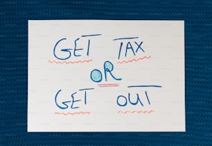 a piece of paper with writing on it that says get tax or get out