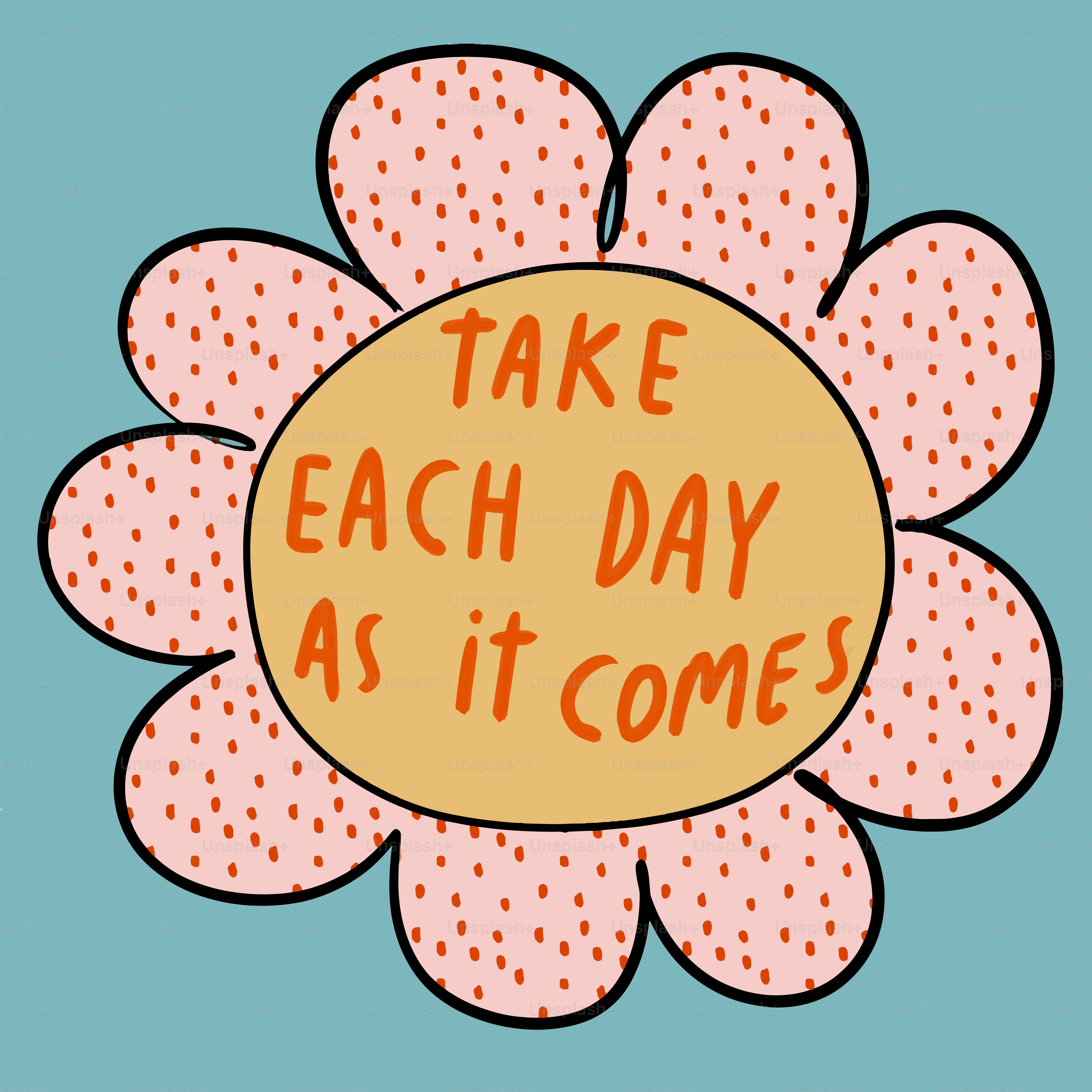 A flower with the words take each day as it comes